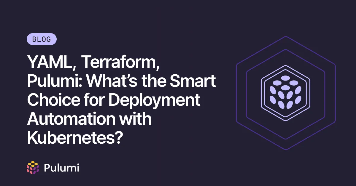 YAML, Terraform, Pulumi: What’s the Smart Choice for Deployment Automation with Kubernetes?