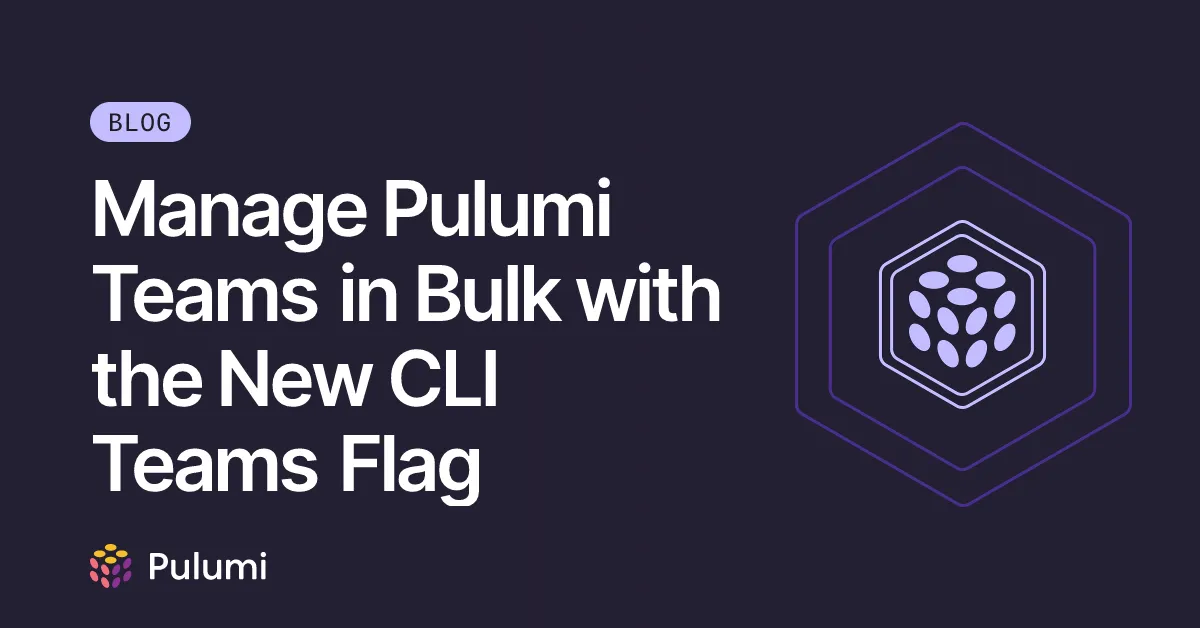 Manage Pulumi Teams in Bulk with the New CLI Teams Flag