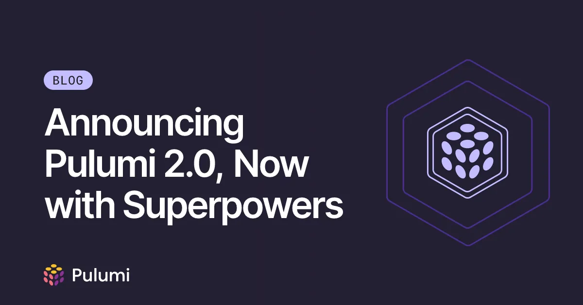 Announcing Pulumi 2.0, Now with Superpowers