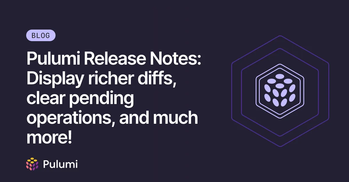 Pulumi Release Notes: Display richer diffs, clear pending operations, and much more!