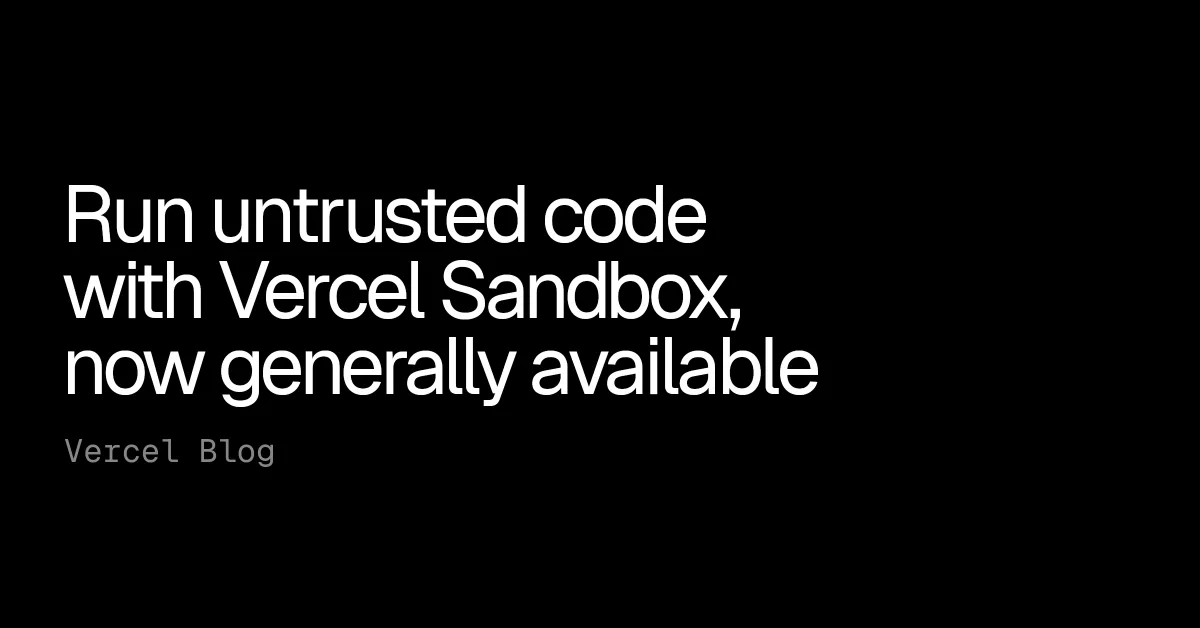 Run untrusted code with Vercel Sandbox, now generally available