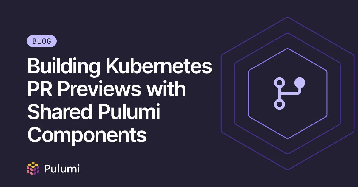 Building Kubernetes PR Previews with Shared Pulumi Components