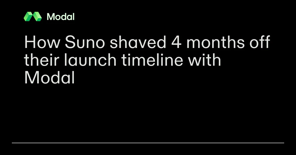 How Suno shaved 4 months off their launch timeline with Modal