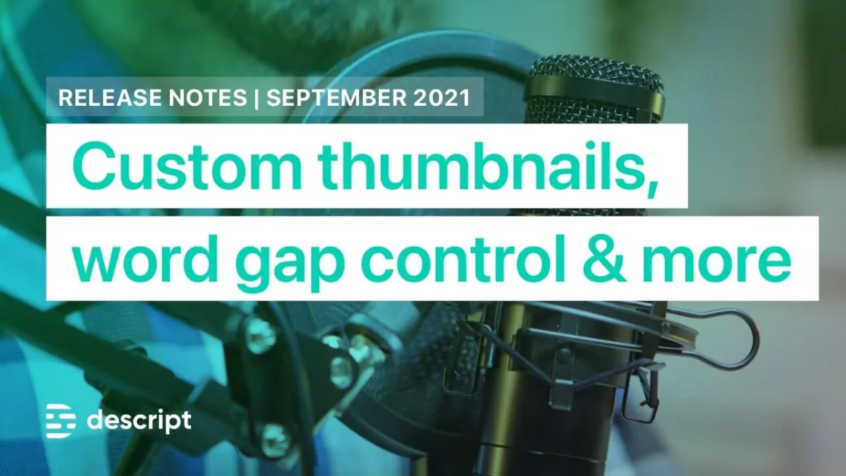 New in Descript: Custom video thumbnails, word gap control and more