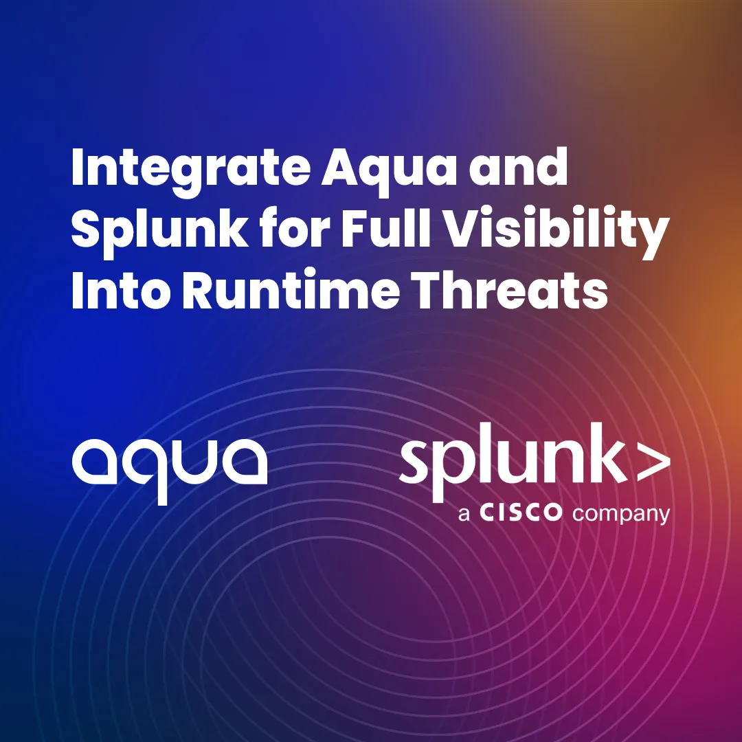 Integrate Aqua and Splunk for Full Visibility Into Runtime Threats