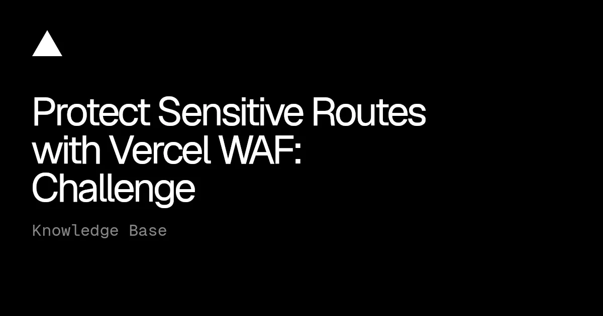 Protect Sensitive Routes with Vercel WAF: Challenge and Deny Rule Recipes