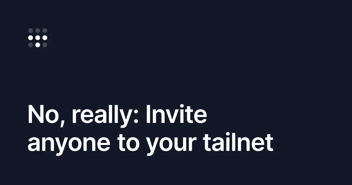 No, really: Invite anyone to your tailnet