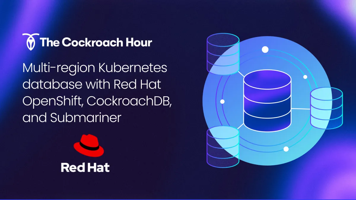 Multi-region Kubernetes Red Hat OpenShift, CockroachDB, and Submariner