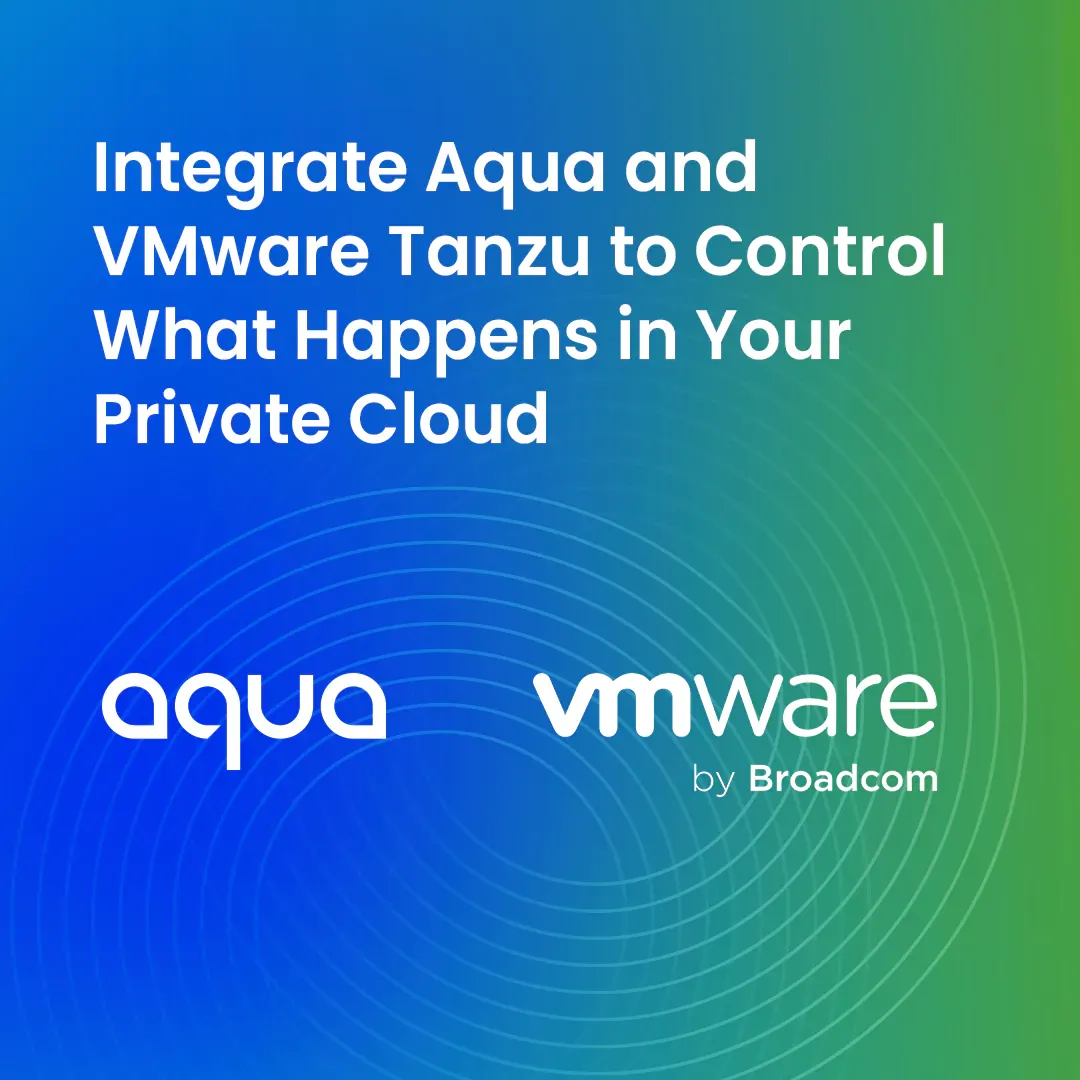 Integrate Aqua and VMware Tanzu to Control What Happens in Your Private Cloud