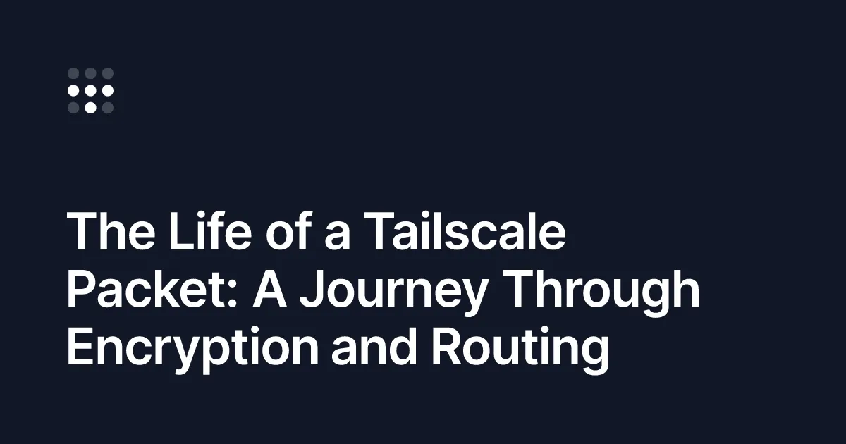 The long wondrous life of a Tailscale packet