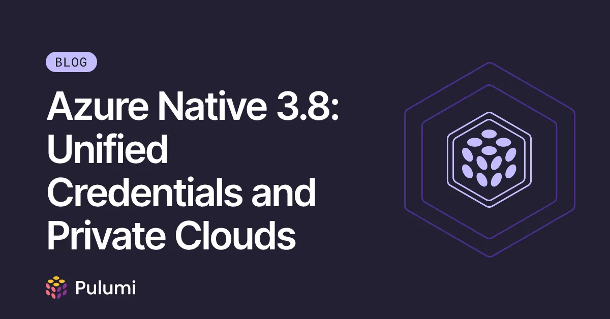 Azure Native 3.8: Unified Credentials and Private Clouds