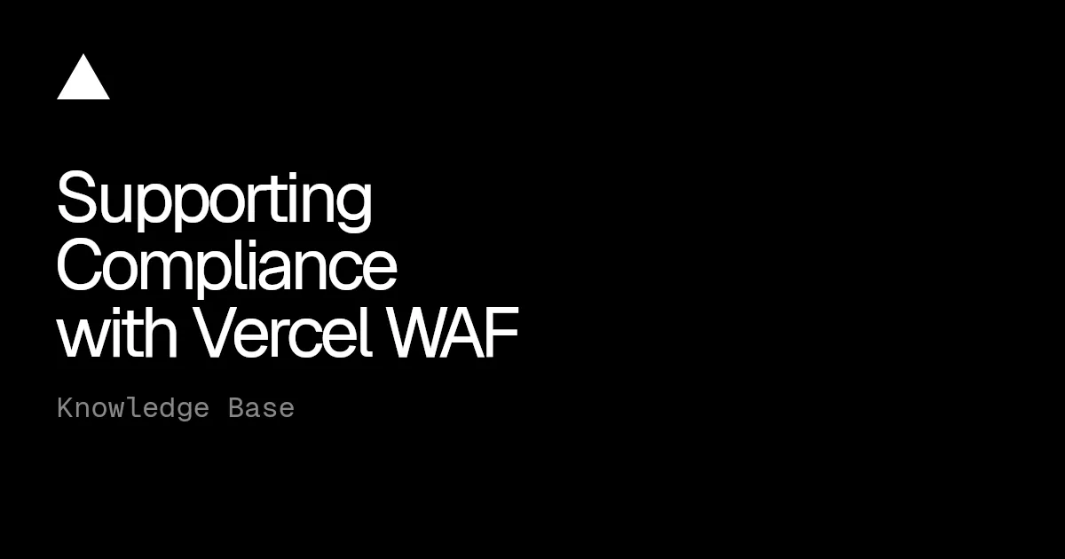 Supporting Compliance with Vercel WAF