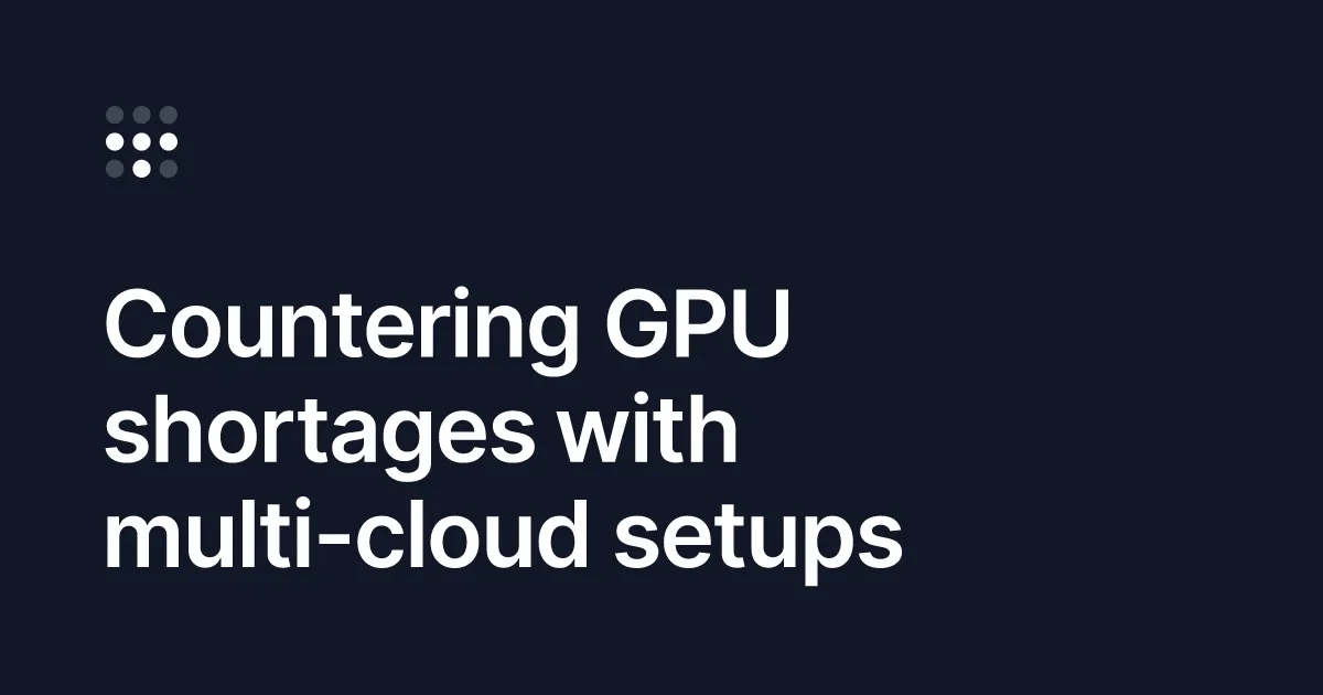 Countering GPU shortages with multi-cloud setups