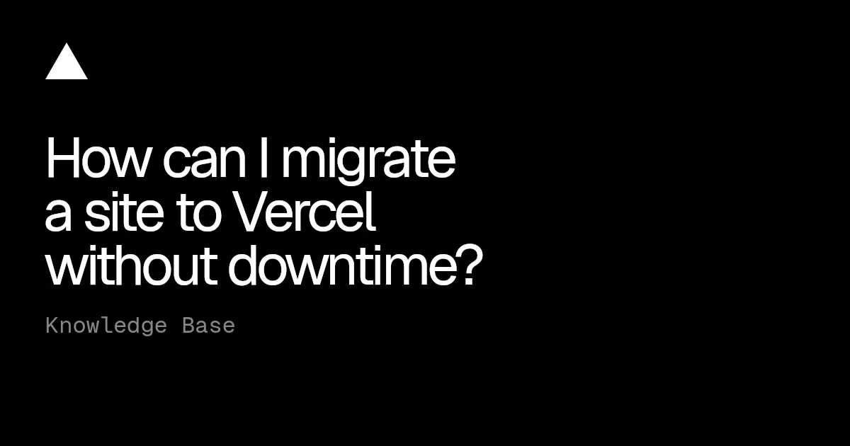How can I migrate a site to Vercel without downtime?