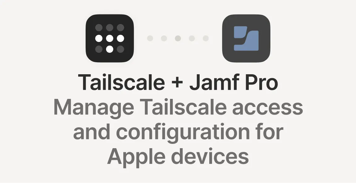 Jamf Pro + Tailscale, for better Apple device management