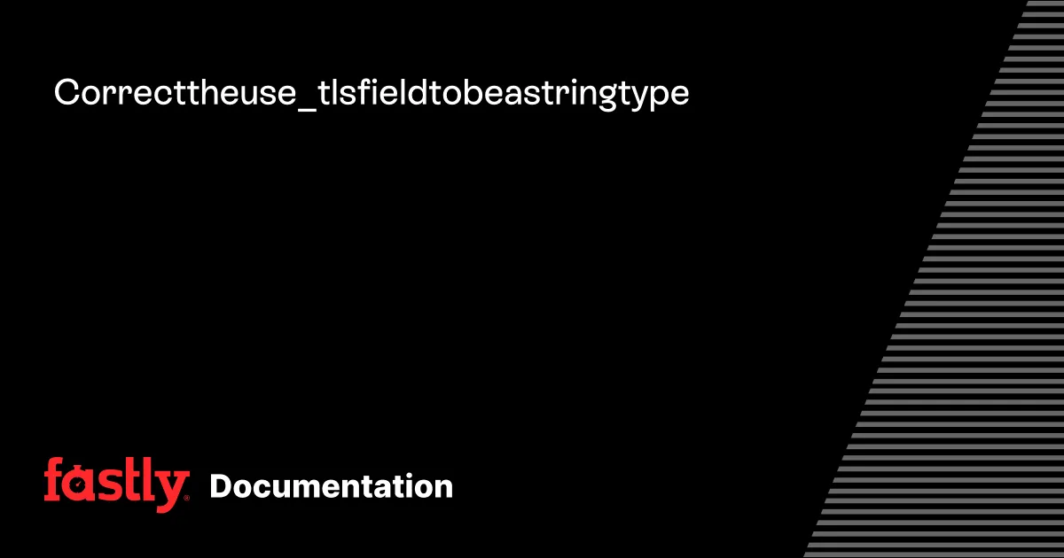 Correct the use_tls field to be a string type | Fastly Documentation