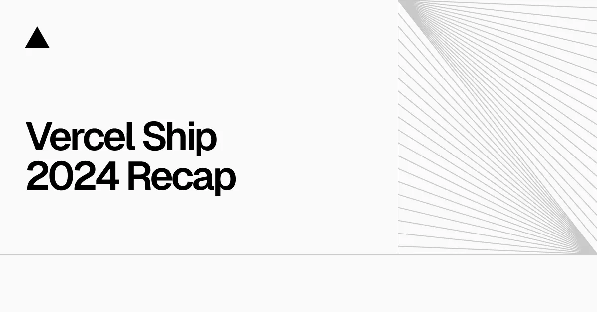 Vercel Ship 2024 recap