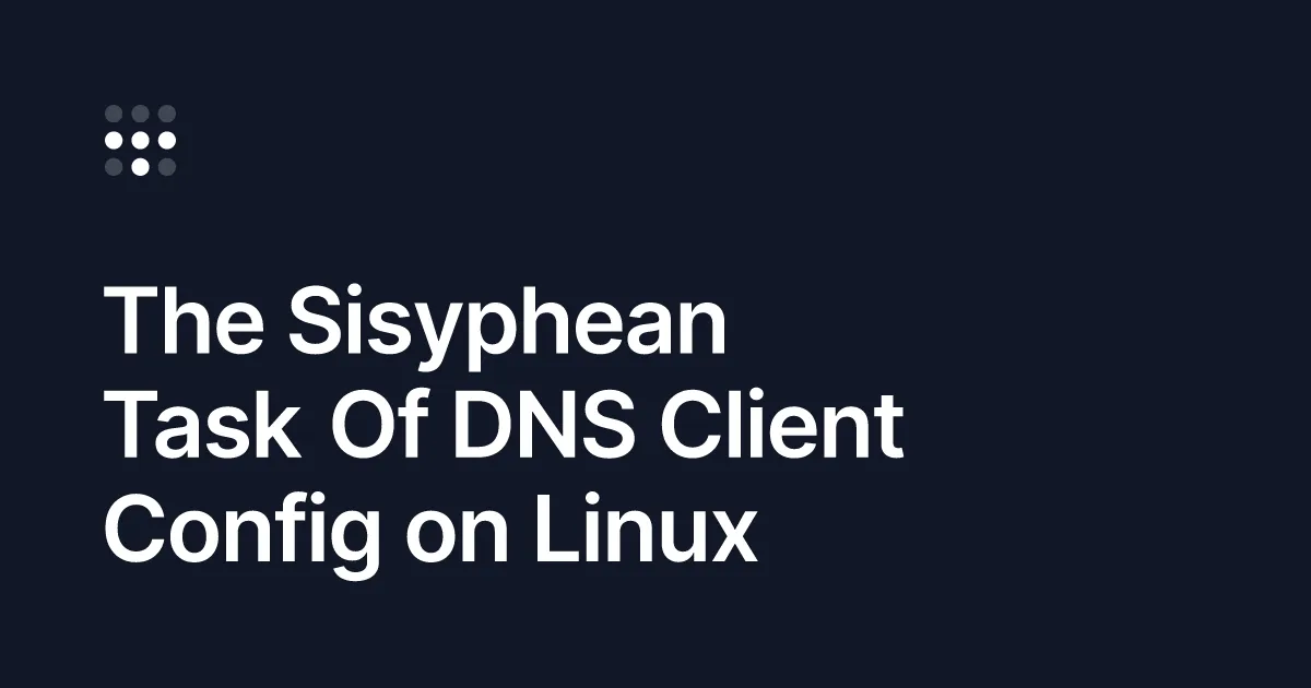 The Sisyphean Task Of DNS Client Config on Linux