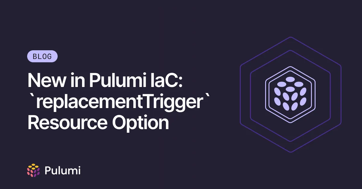 New in Pulumi IaC: `replacementTrigger` Resource Option