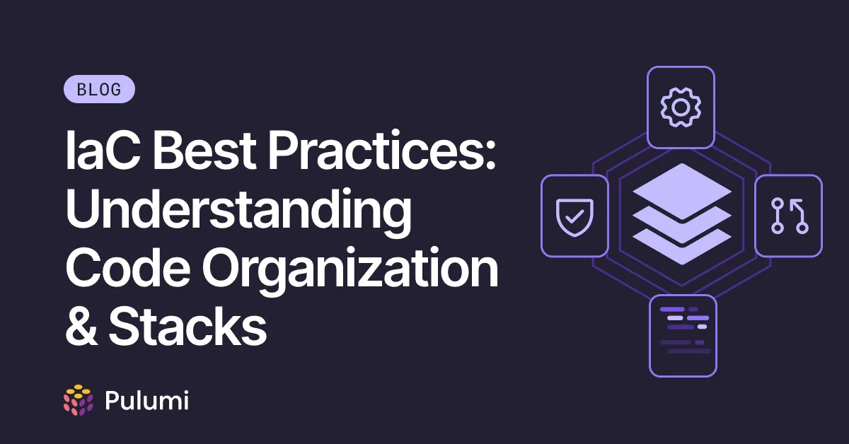 IaC Best Practices: Understanding Code Organization & Stacks