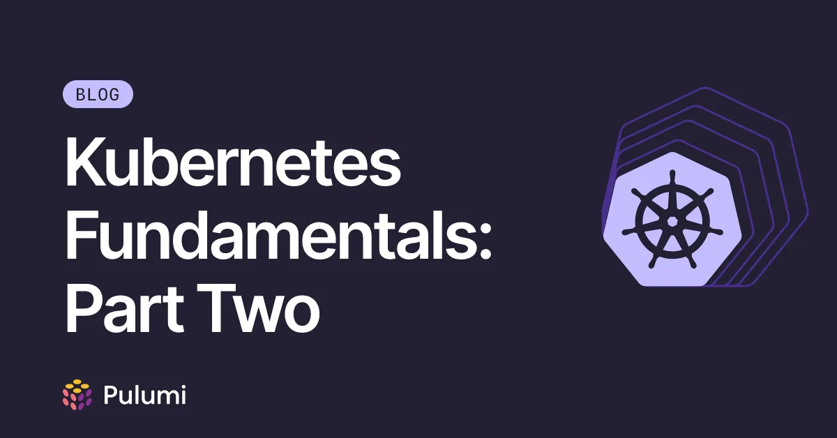 Kubernetes Fundamentals: Part Two