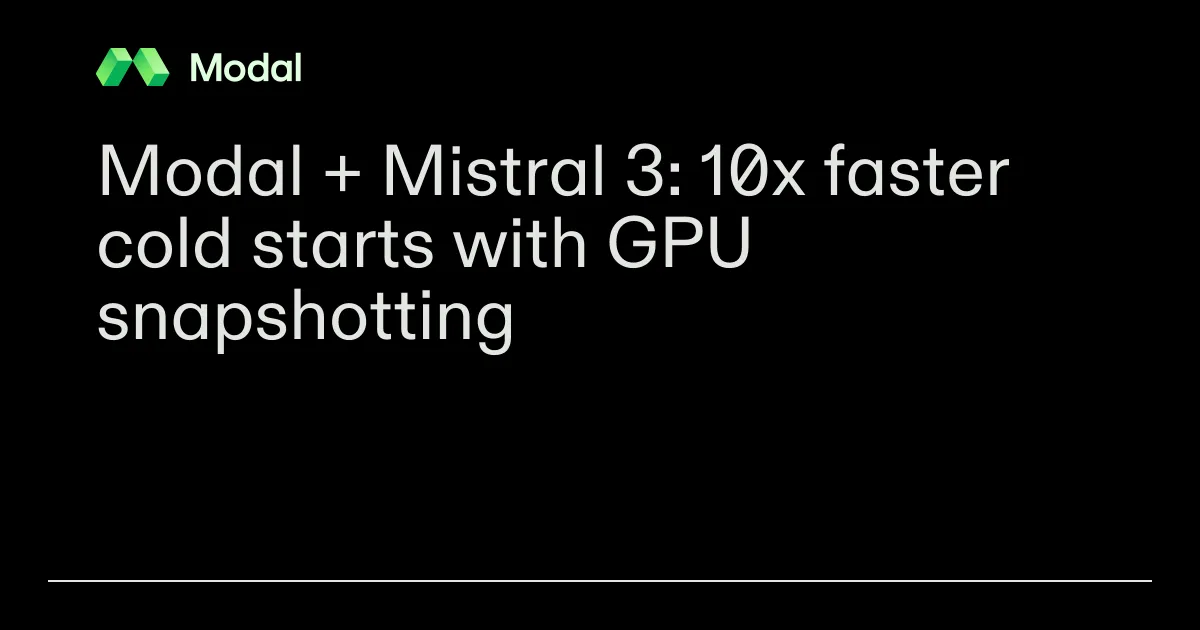 Modal + Mistral 3: 10x faster cold starts with GPU snapshotting
