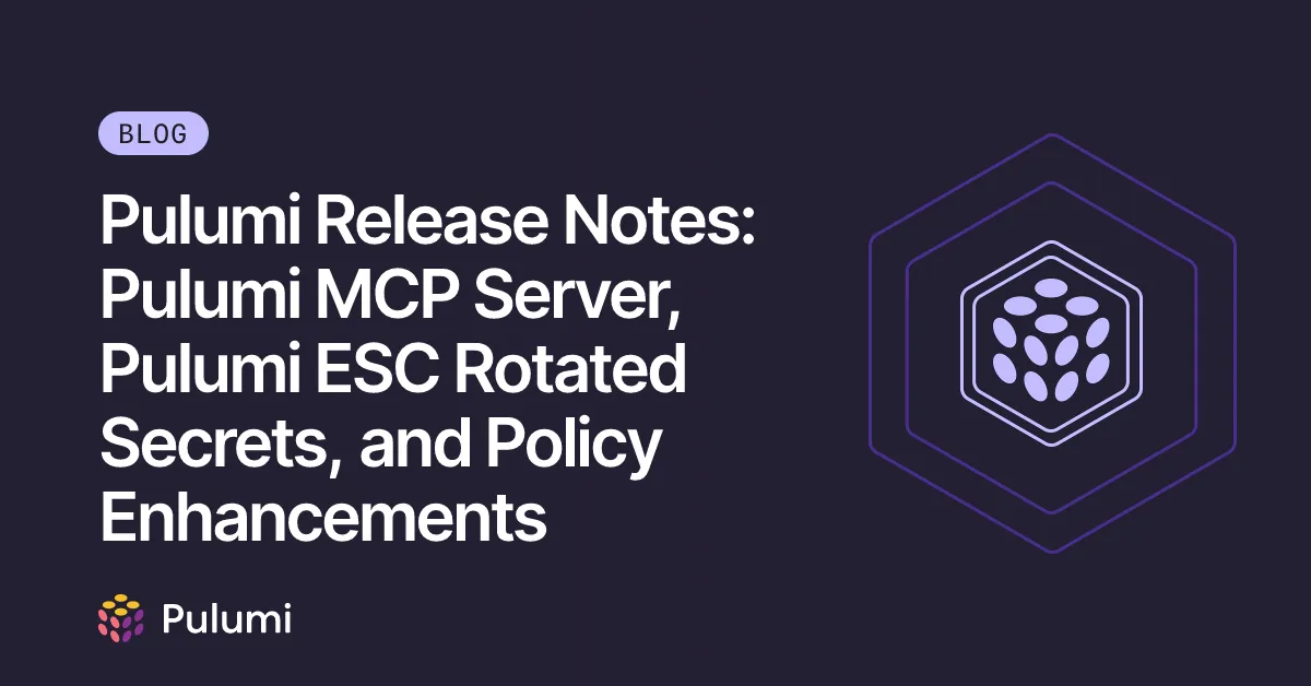 Pulumi Release Notes: Pulumi MCP Server, Pulumi ESC Rotated Secrets, and Policy Enhancements