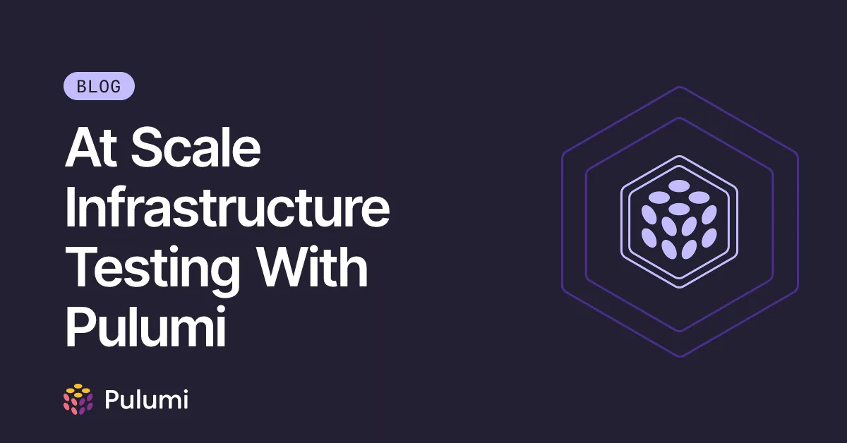 At Scale Infrastructure Testing With Pulumi