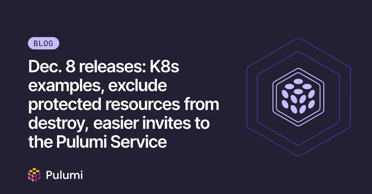 Dec. 8 releases: K8s examples, exclude protected resources from destroy, easier invites