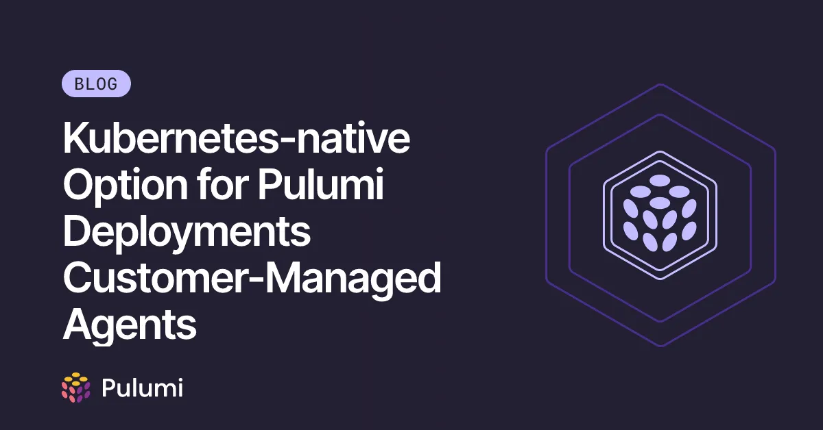 Kubernetes-native Option for Pulumi Deployments Customer-Managed Agents