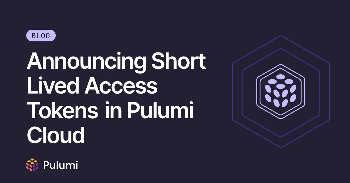 Announcing Short Lived Access Tokens in Pulumi Cloud
