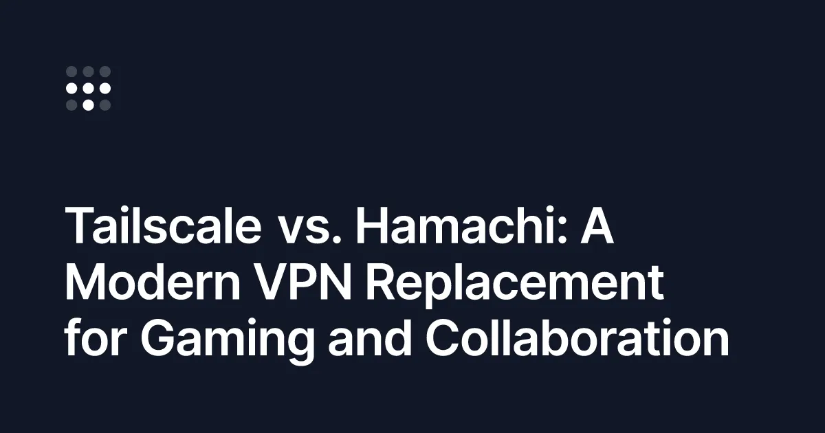 Tailscale: A modern replacement for Hamachi