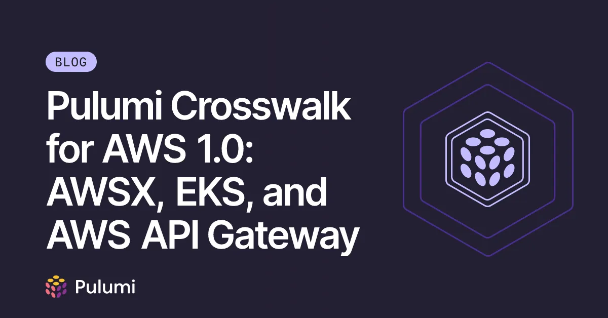 Pulumi Crosswalk for AWS 1.0: AWSX, EKS, and AWS API Gateway