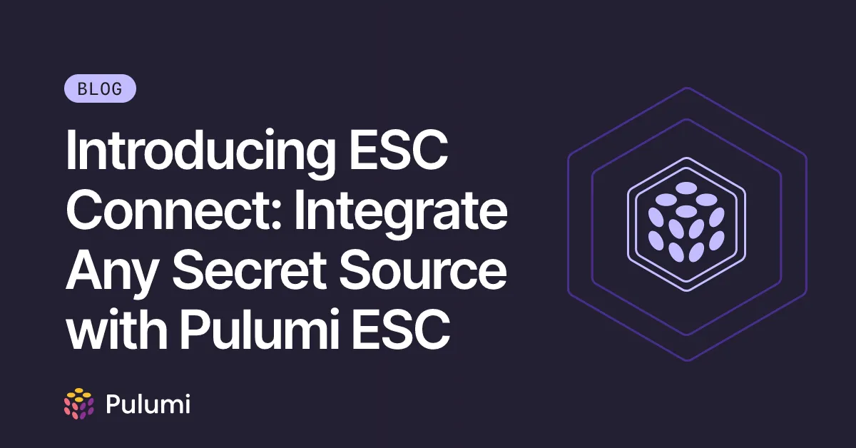 Introducing ESC Connect: Integrate Any Secret Source with Pulumi ESC