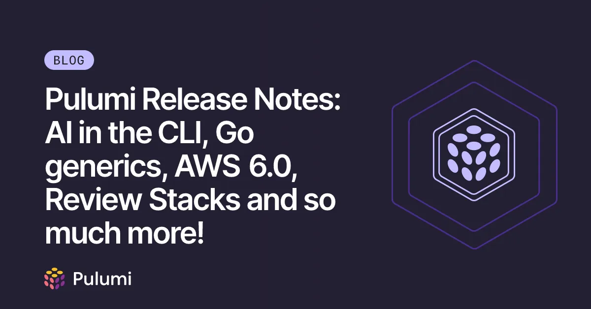 Pulumi Release Notes: AI in the CLI, Go generics, AWS 6.0, Review Stacks and so much more!