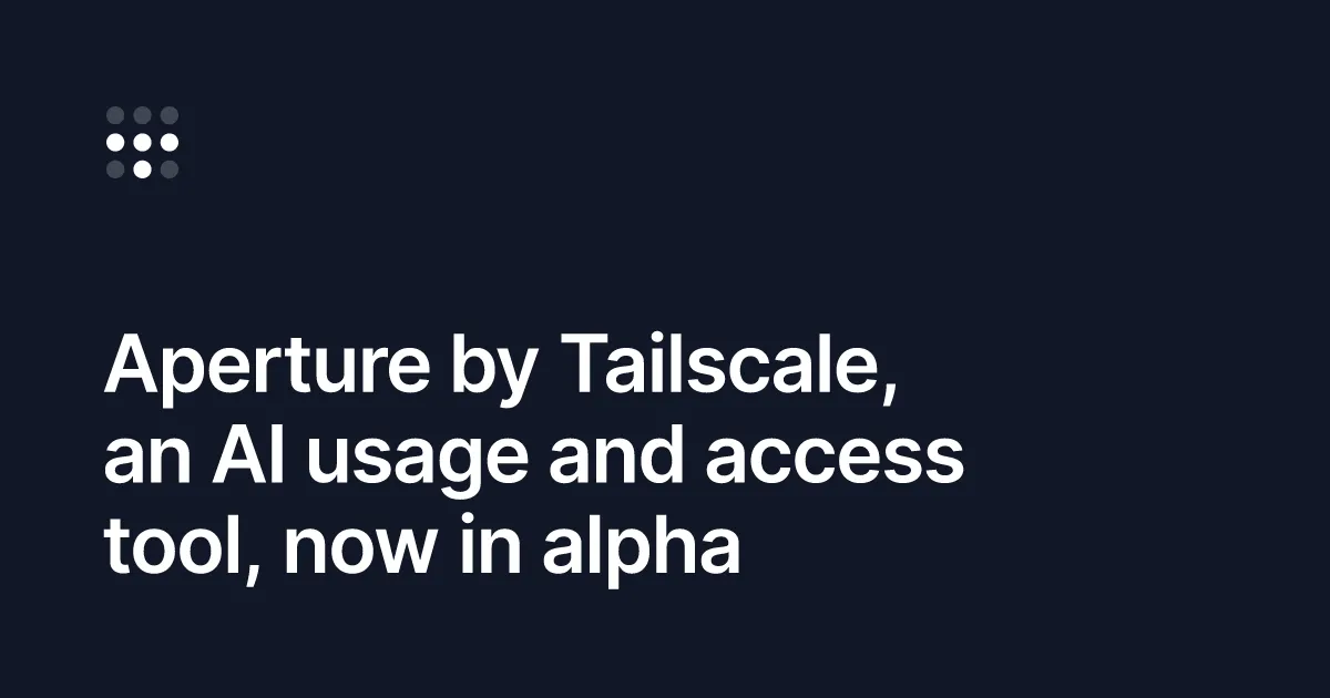 A first look at Aperture by Tailscale (private alpha)