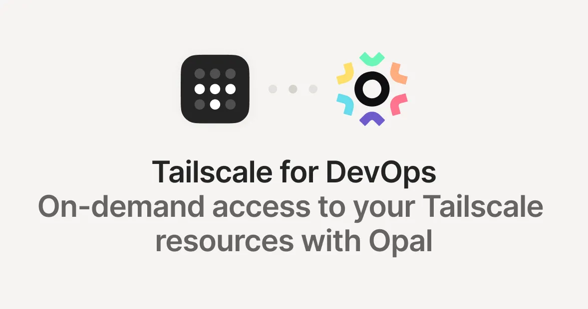 Tailscale for DevOps: On-demand access to your Tailscale resources with Opal