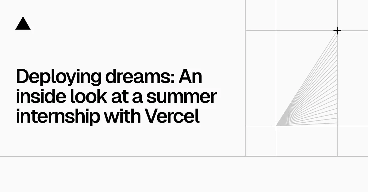 Deploying dreams: An inside look at a summer internship with Vercel