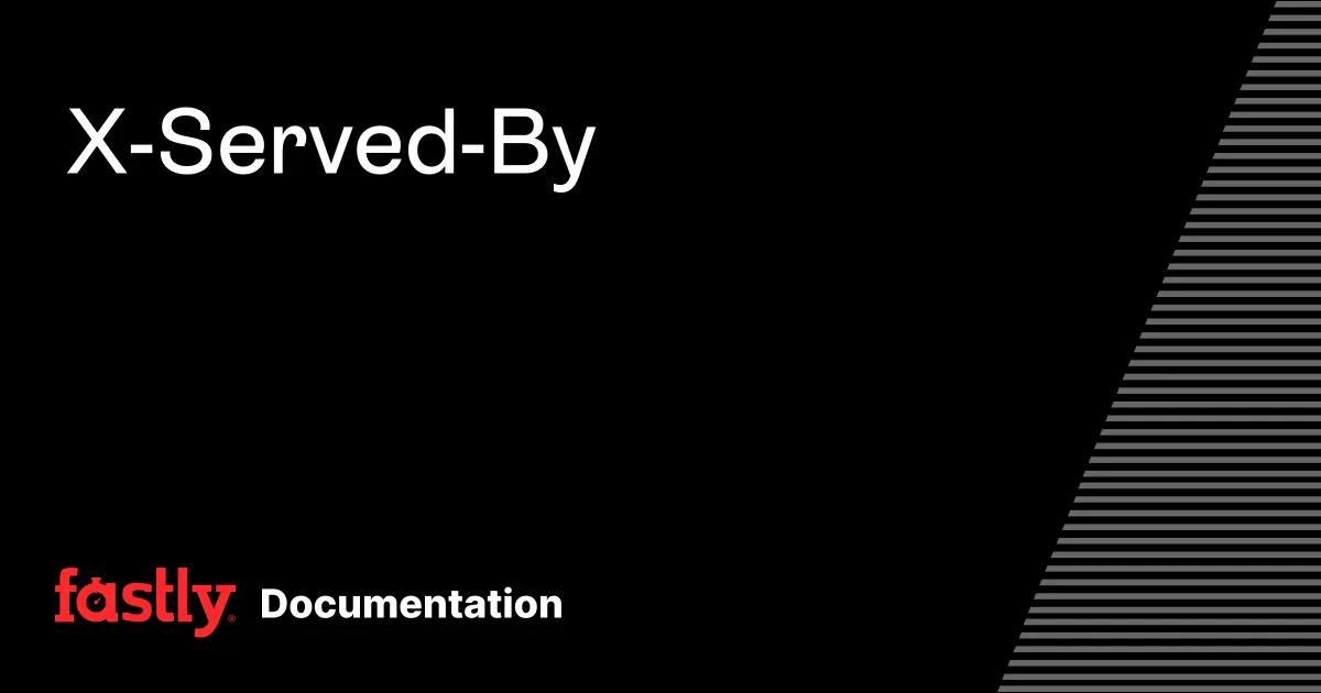 X-Served-By | Fastly Documentation