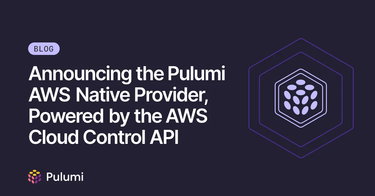 Announcing the Pulumi AWS Native Provider, Powered by the AWS Cloud Control API