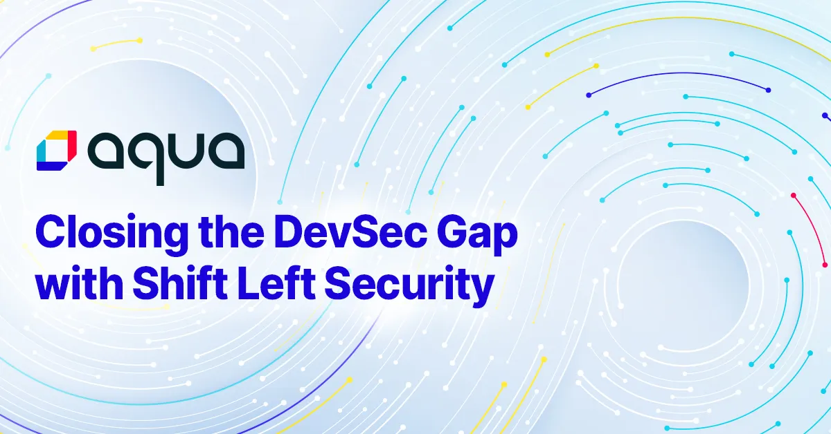 Aqua Helps Close the DevSec Gap with Shift Left Security