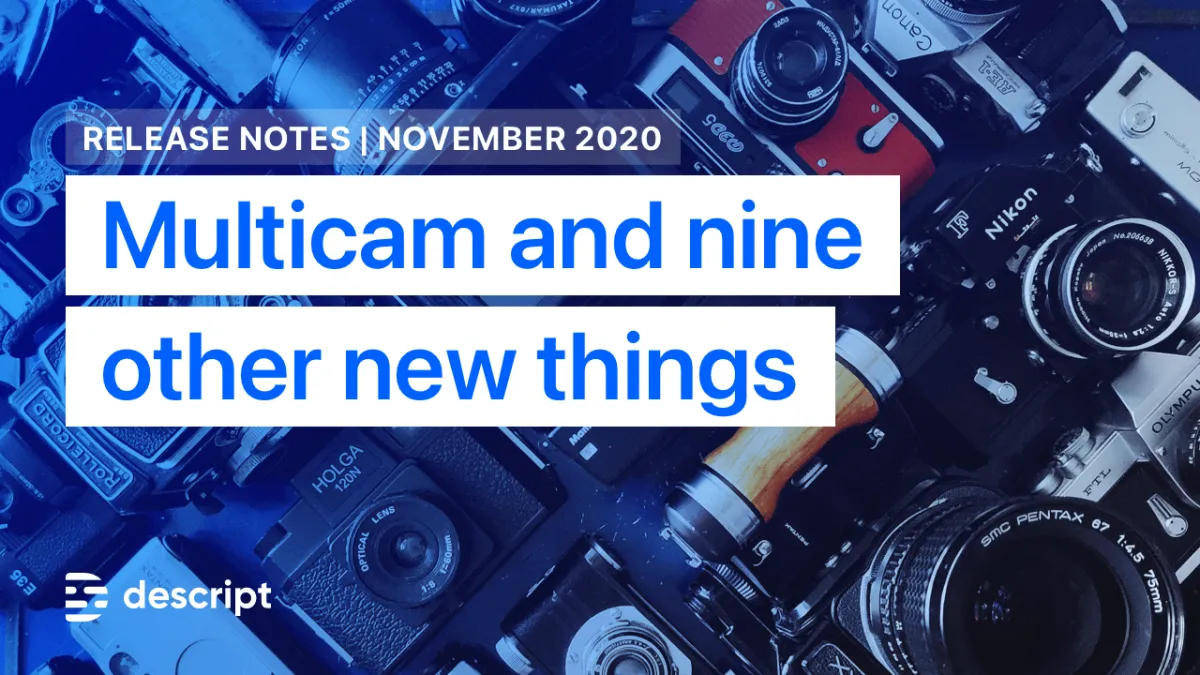 New in Descript: Multicam support, plus a lot more