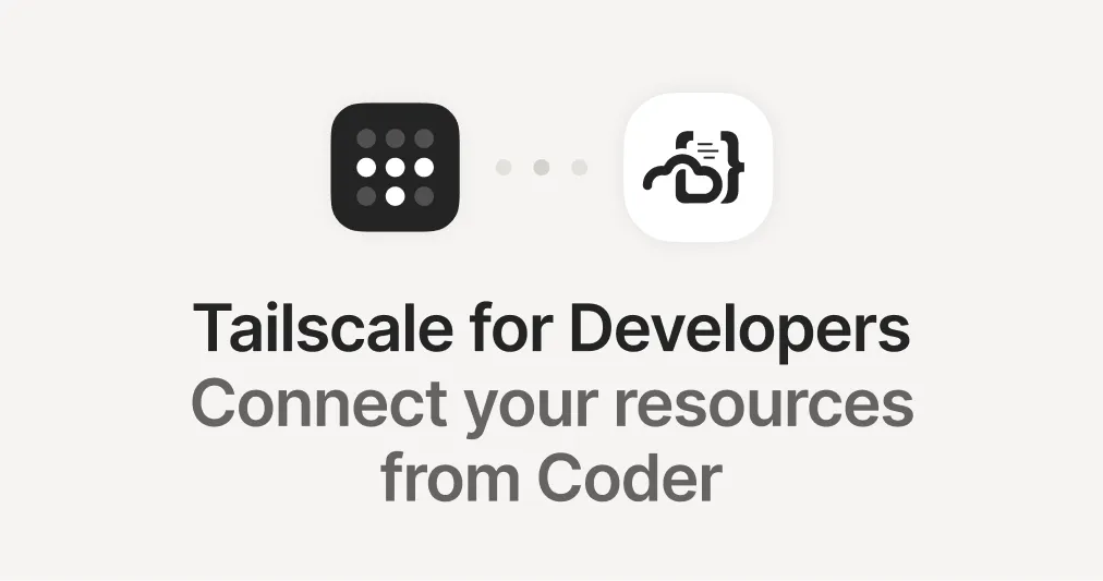 Tailscale for developers: Connect to your resources from Coder