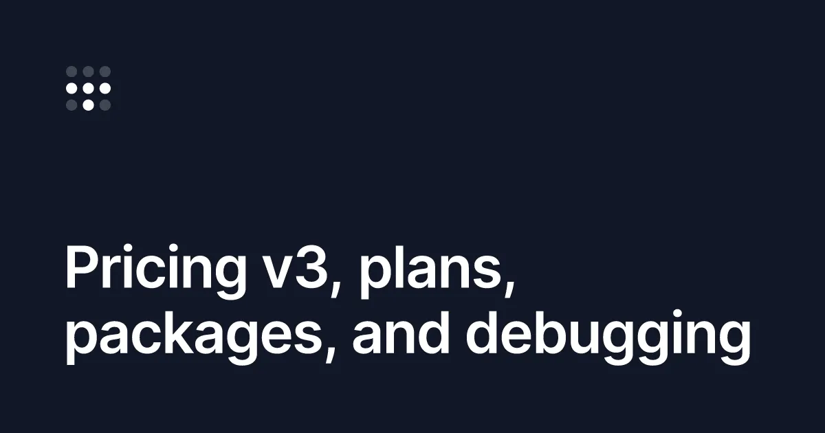 Pricing v3, plans, packages, and debugging