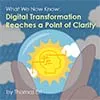 What We Now Know: Digital Transformation Reaches a Point of Clarity