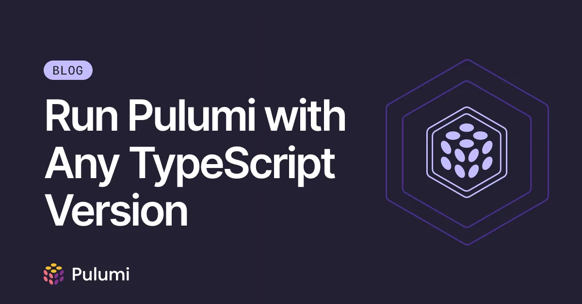 Run Pulumi with Any TypeScript Version