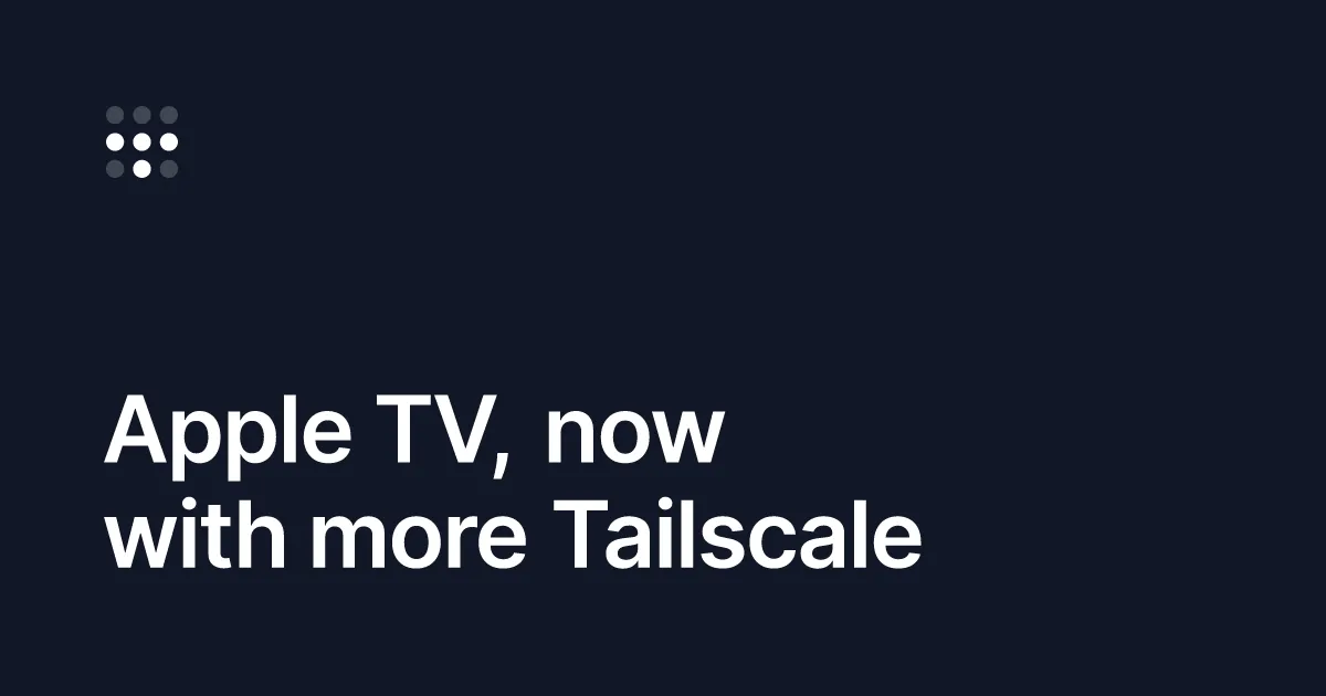 Apple TV, now with more Tailscale