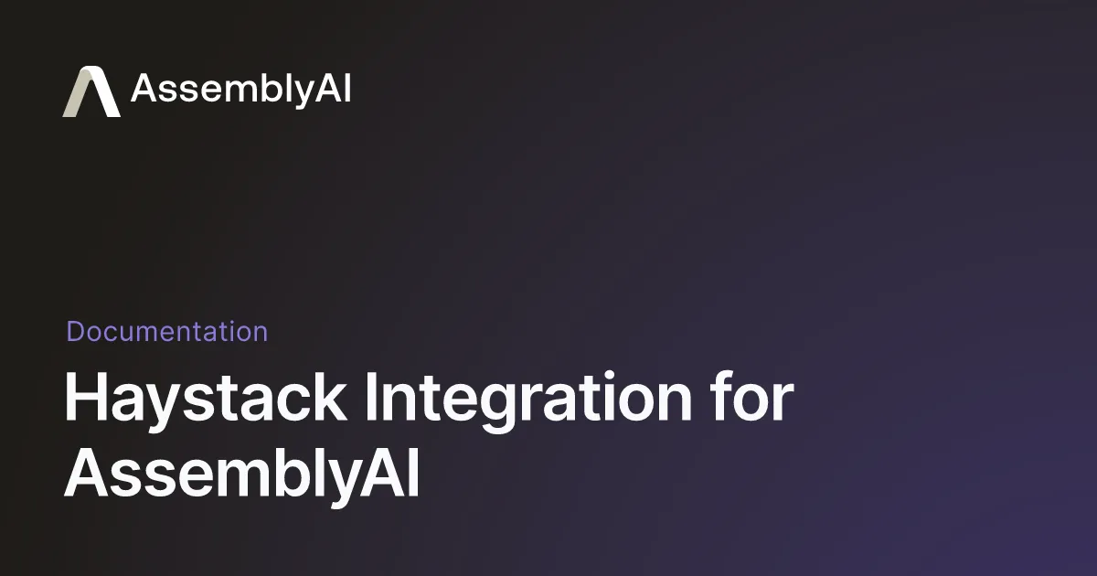 Haystack Integration for AssemblyAI - AssemblyAI