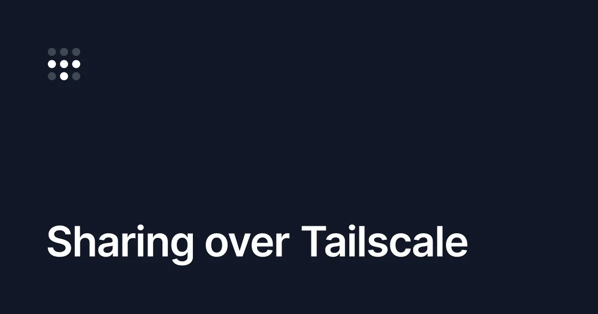 Sharing over Tailscale