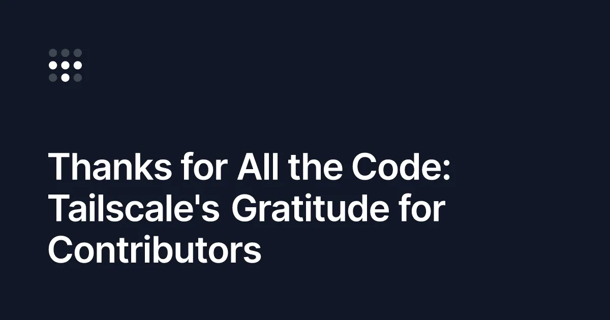 Thanks for All the Code: Tailscale's Gratitude for Contributors